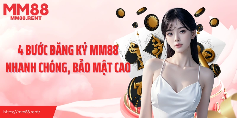 4 Bước đăng ký MM88 nhanh chóng, bảo mật cao