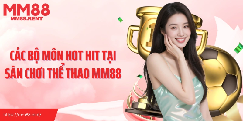 Các bộ môn hot hit tại sân chơi thể thao MM88