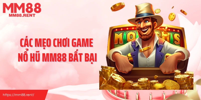 Các mẹo chơi game nổ hũ MM88 bất bại