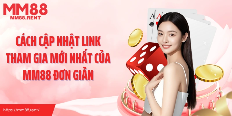 Cách cập nhật link tham gia mới nhất của MM88 đơn giản