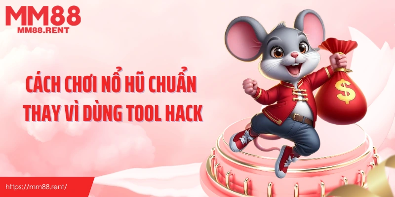 Cách chơi nổ hũ chuẩn thay vì dùng tool hack