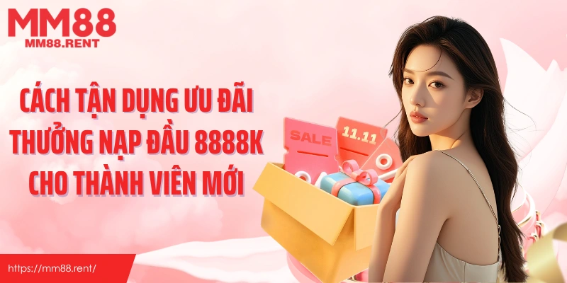 Cách tận dụng ưu đãi thưởng nạp đầu 8888k cho thành viên mới