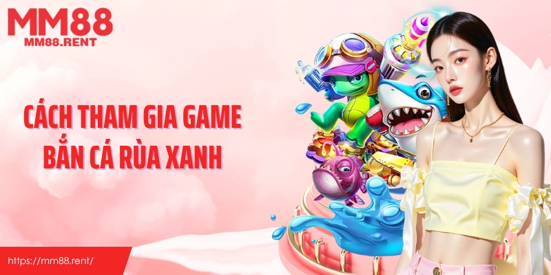 Cách tham gia game bắn cá rùa xanh