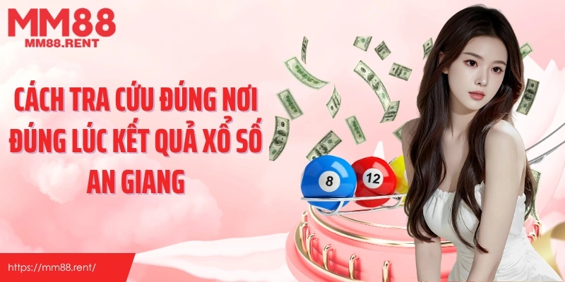 Cách tra cứu đúng nơi đúng lúc kết quả xổ số An Giang