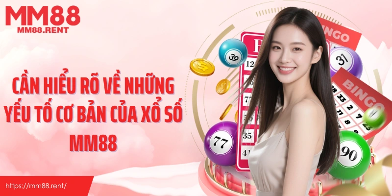 Cần hiểu rõ về những yếu tố cơ bản của xổ số MM88