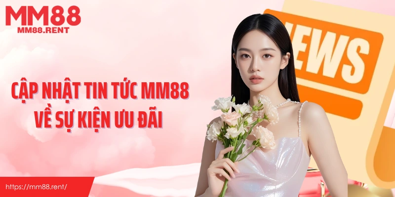 Cập nhật tin tức MM88 về sự kiện ưu đãi