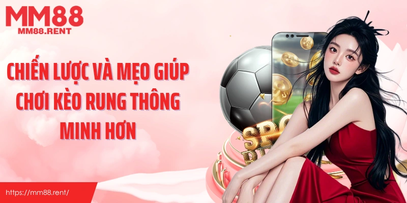 Chiến lược và mẹo giúp chơi kèo rung thông minh hơn