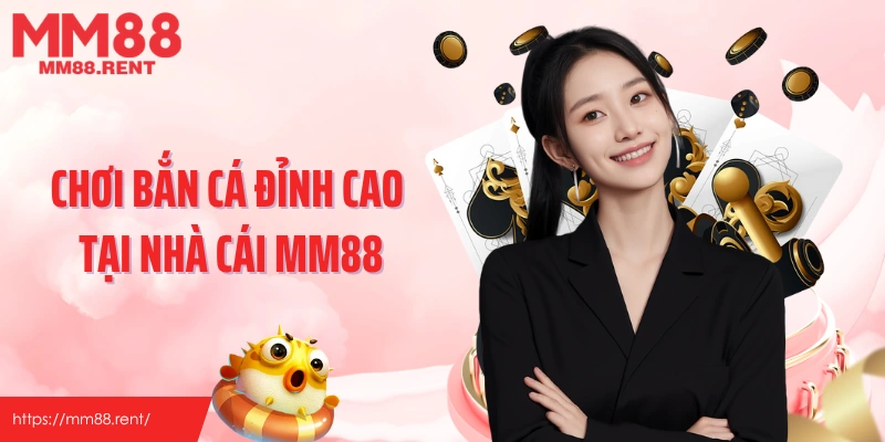 Chơi bắn cá đỉnh cao tại nhà cái MM88