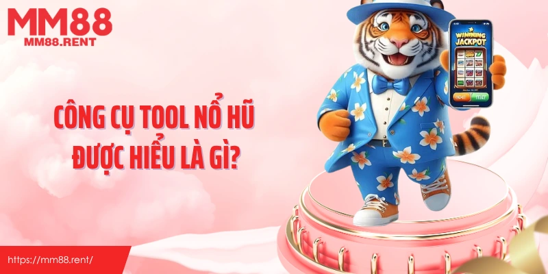 Công cụ tool nổ hũ được hiểu là gì?