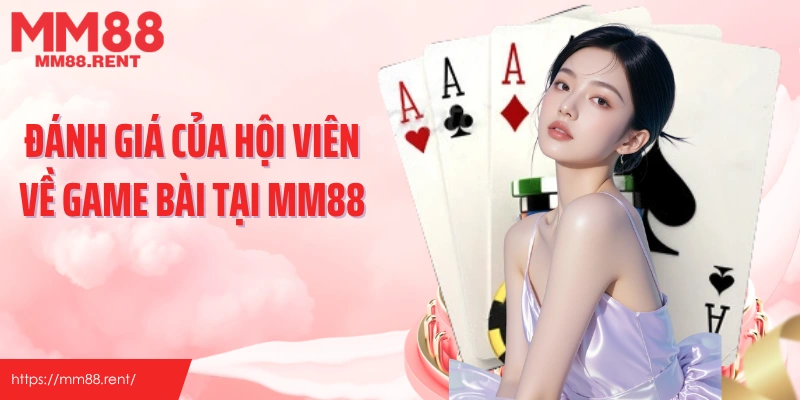 Đánh giá của hội viên về game bài tại MM88