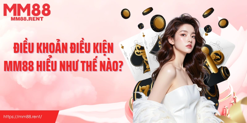 Điều khoản điều kiện MM88 hiểu như thế nào?