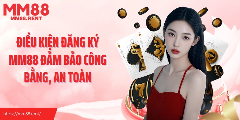 Điều kiện đăng ký MM88 đảm bảo công bằng, an toàn