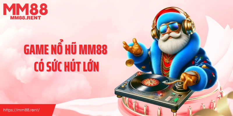 Game nổ hũ MM88 có sức hút lớn