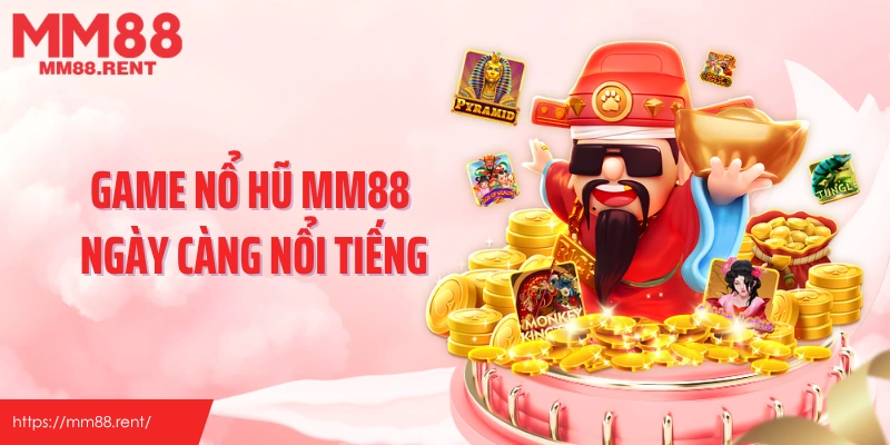 Game nổ hũ MM88 ngày càng nổi tiếng