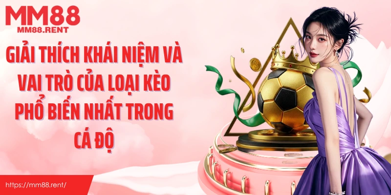 Giải thích khái niệm và vai trò của loại kèo phổ biến nhất trong cá độ