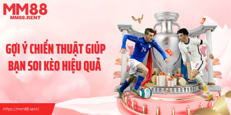 Gợi ý chiến thuật giúp bạn soi kèo hiệu quả 