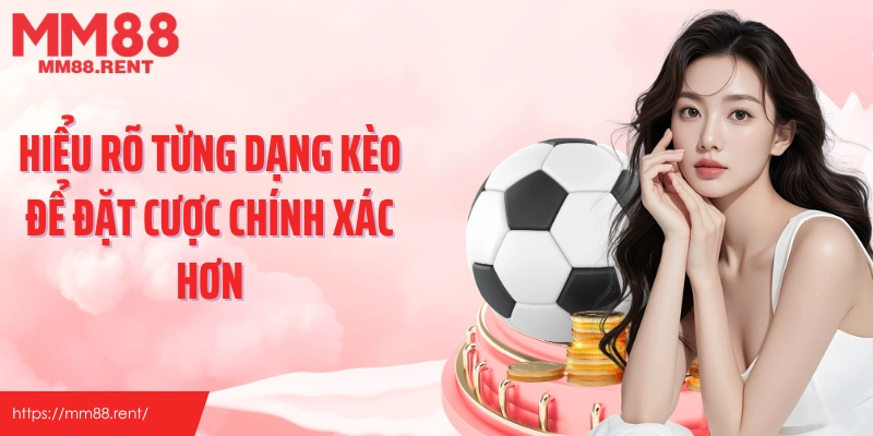 Hiểu rõ từng dạng kèo để đặt cược chính xác hơn
