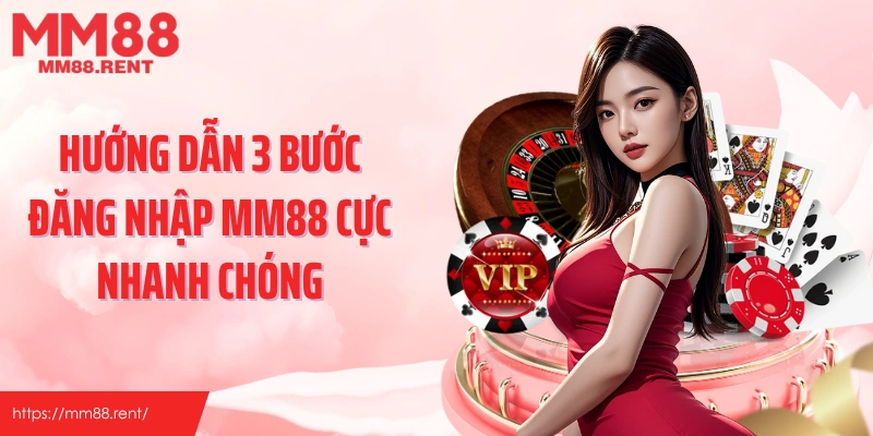 Hướng dẫn 3 bước đăng nhập MM88 cực nhanh chóng
