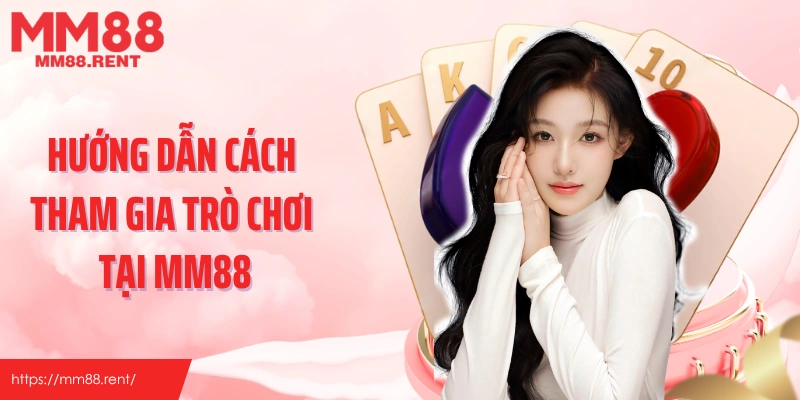 Hướng dẫn cách tham gia trò chơi tại MM88
