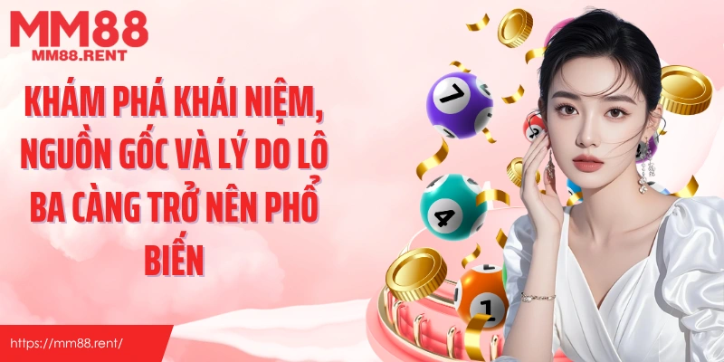 Khám phá khái niệm, nguồn gốc và lý do lô ba càng trở nên phổ biến