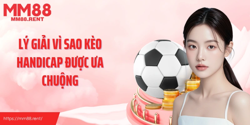 Lý giải vì sao kèo handicap được ưa chuộng