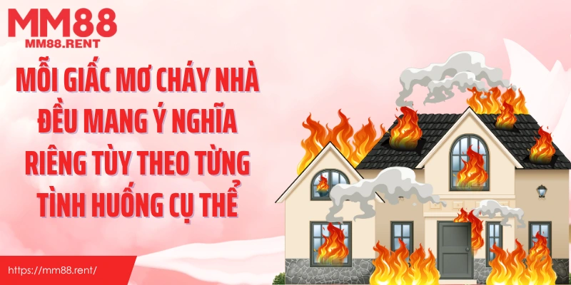 Mỗi giấc mơ cháy nhà đều mang ý nghĩa riêng tùy theo từng tình huống cụ thể