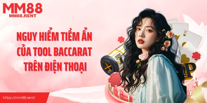 Nguy hiểm tiềm ẩn của tool bacarat trên điện thoại