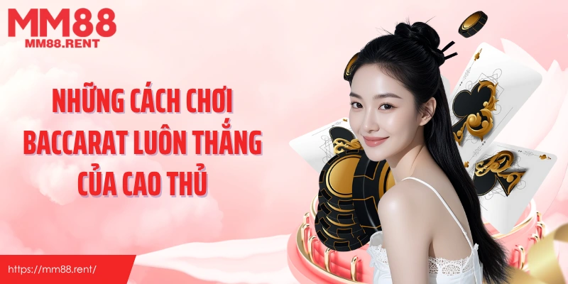 Những cách chơi baccarat luôn thắng của cao thủ