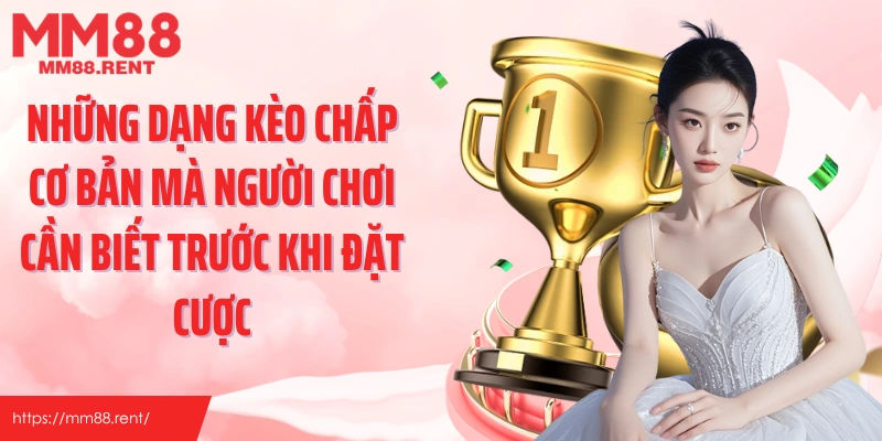 Những dạng kèo chấp cơ bản mà người chơi cần biết trước khi đặt cược
