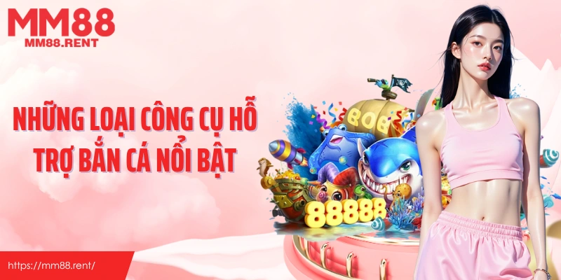 Những loại công cụ hỗ trợ bắn cá nổi bật