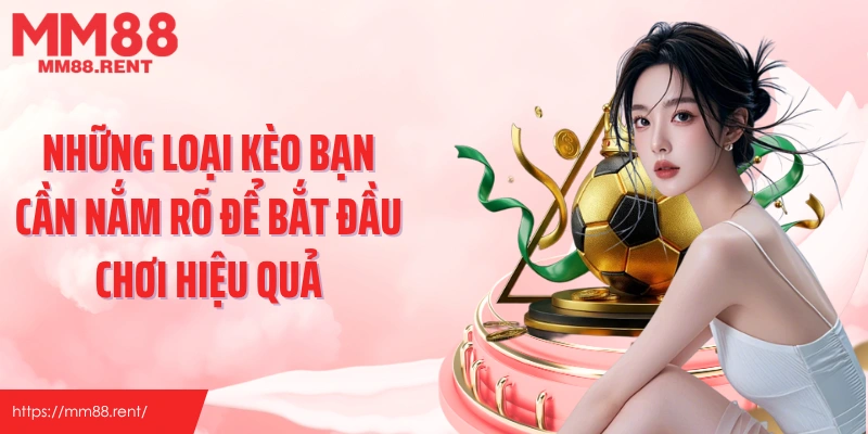 Những loại kèo bạn cần nắm rõ để bắt đầu chơi hiệu quả