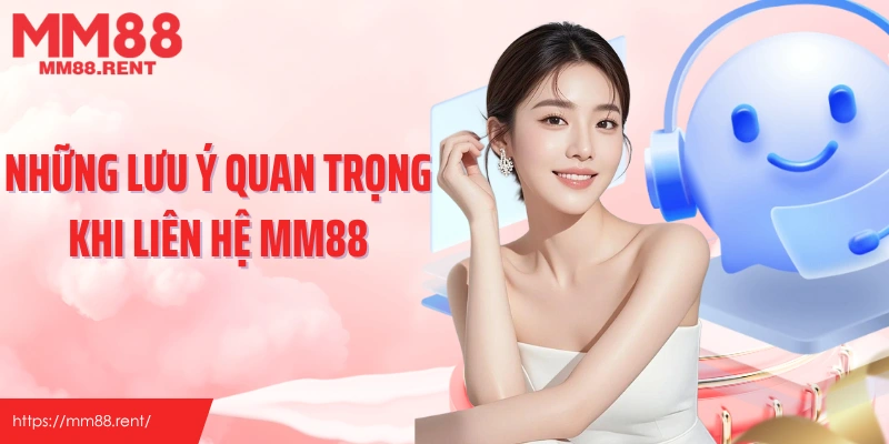 Những lưu ý quan trọng khi liên hệ MM88