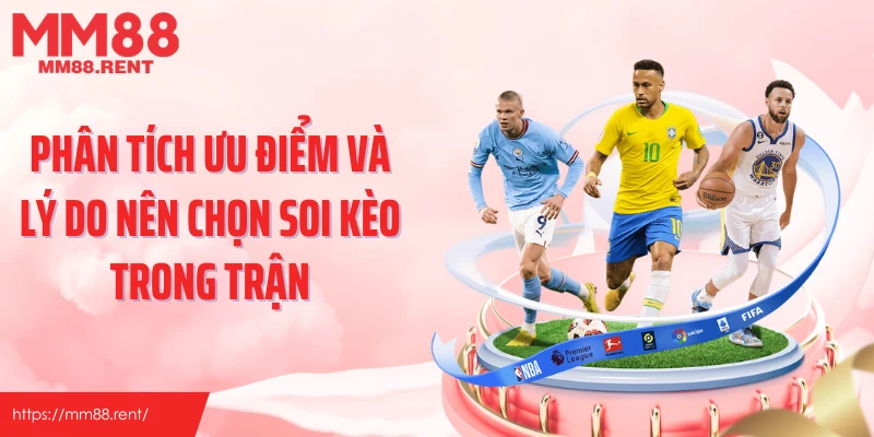 Phân tích ưu điểm và lý do nên chọn soi kèo trong trận