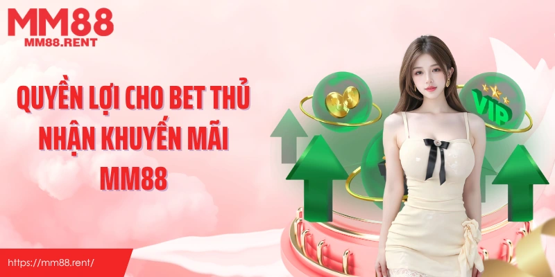 Quyền lợi cho bet thủ nhận khuyến mãi MM88