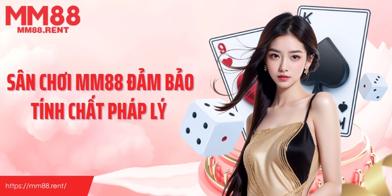 Sân chơi MM88 đảm bảo tính chất pháp lý
