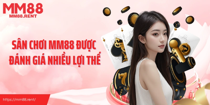Sân chơi MM88 được đánh giá nhiều lợi thế