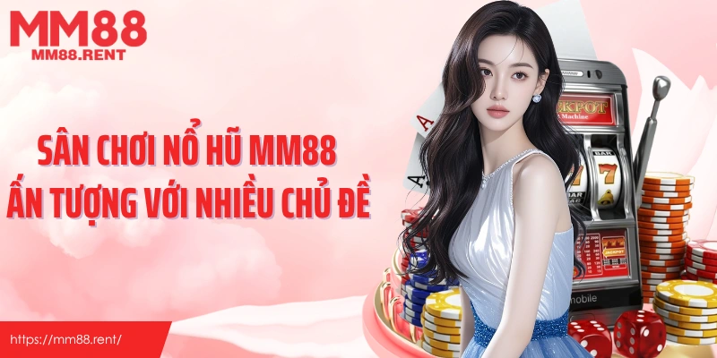 Sân chơi nổ hũ MM88 ấn tượng với nhiều chủ đề 