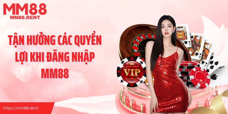 Tận hưởng các quyền lợi khi đăng nhập MM88