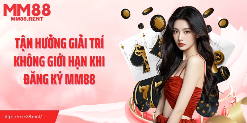 Tận hưởng giải trí không giới hạn khi đăng ký MM88