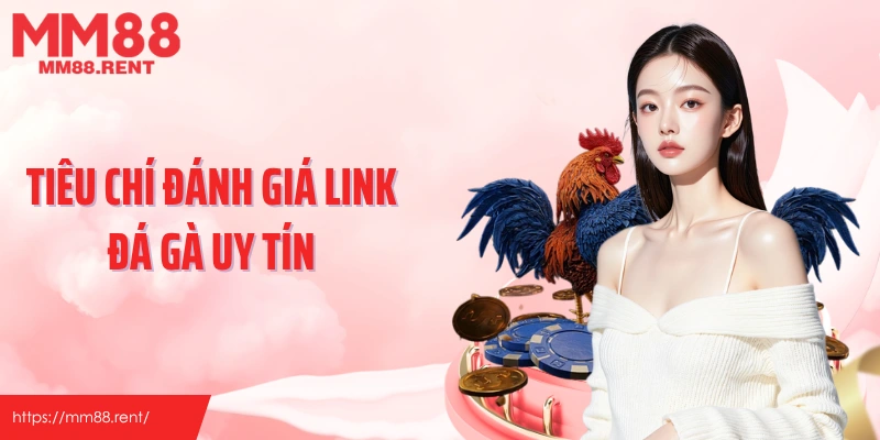Tiêu chí đánh giá link đá gà uy tín