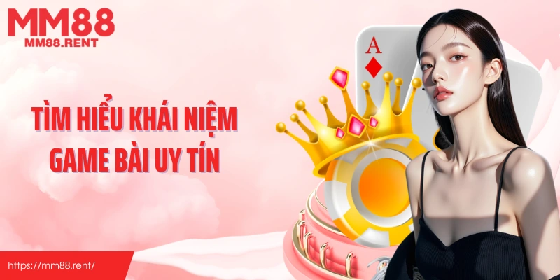 Tìm hiểu khái niệm game bài uy tín