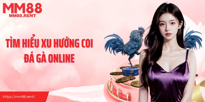 Tìm hiểu xu hướng coi đá gà online
