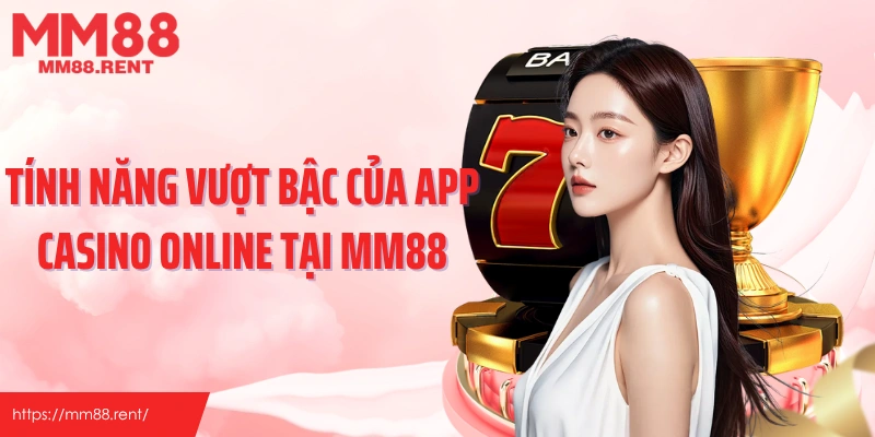 Tính năng vượt bậc của app casino online tại MM88