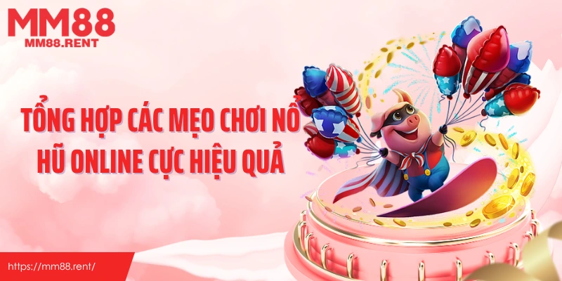 Tổng hợp các mẹo chơi nổ hũ online cực hiệu quả