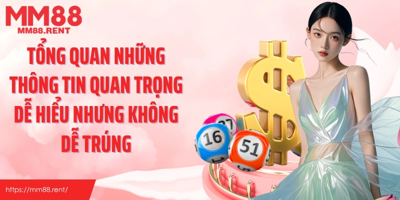 Tổng quan những thông tin quan trọng dễ hiểu nhưng không dễ trúng