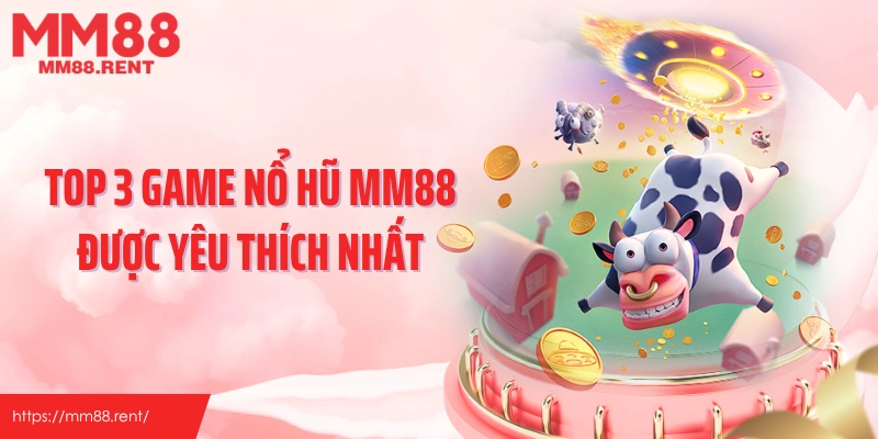 Top 3 game nổ hũ MM88 được yêu thích nhất