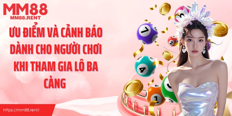 Ưu điểm và cảnh báo dành cho người chơi khi tham gia lô ba càng