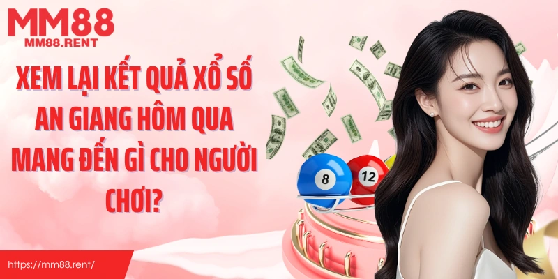 Xem lại kết quả xổ số An Giang hôm qua mang đến gì cho người chơi?