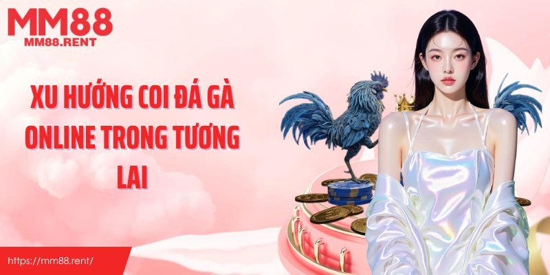 Xu hướng coi đá gà online trong tương lai